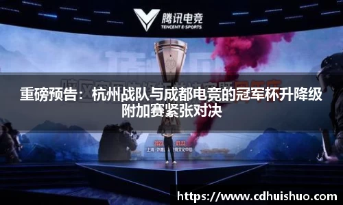 重磅预告：杭州战队与成都电竞的冠军杯升降级附加赛紧张对决