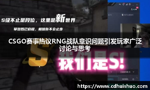 CSGO赛事热议RNG战队意识问题引发玩家广泛讨论与思考